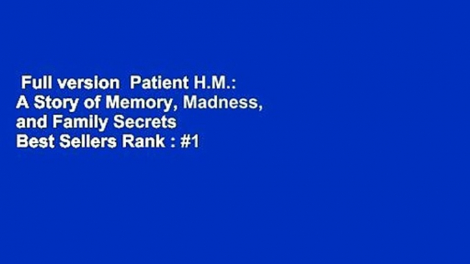 Full version  Patient H.M.: A Story of Memory, Madness, and Family Secrets  Best Sellers Rank : #1