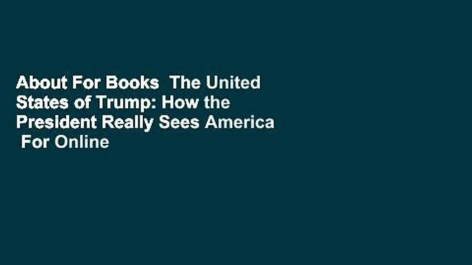 About For Books  The United States of Trump: How the President Really Sees America  For Online
