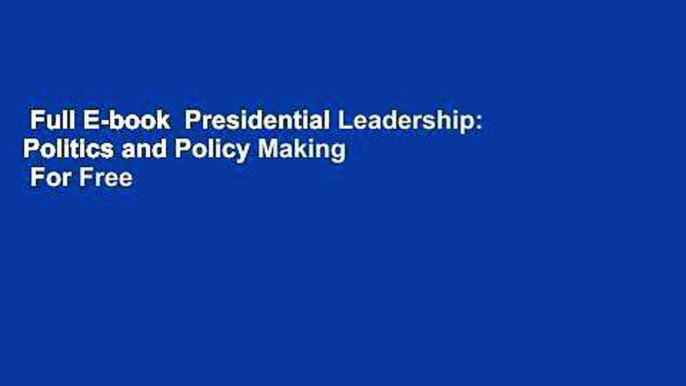 Full E-book  Presidential Leadership: Politics and Policy Making  For Free