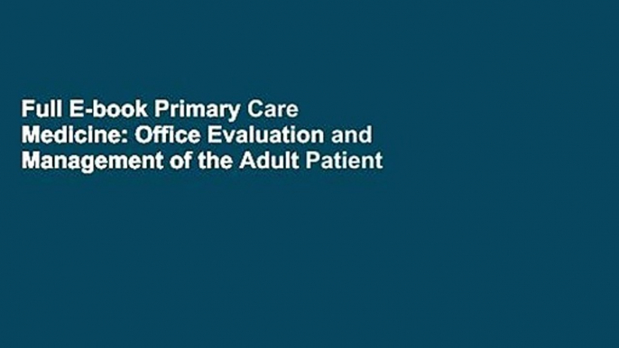 Full E-book Primary Care Medicine: Office Evaluation and Management of the Adult Patient (Primary