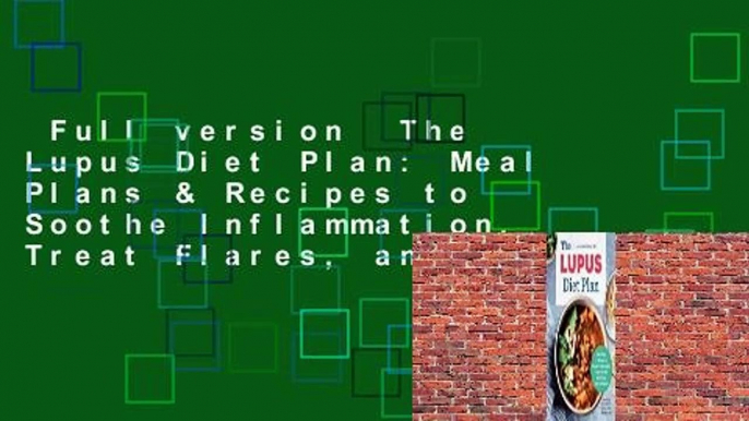 Full version  The Lupus Diet Plan: Meal Plans & Recipes to Soothe Inflammation, Treat Flares, and