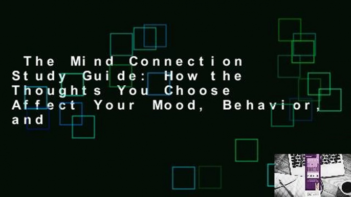 The Mind Connection Study Guide: How the Thoughts You Choose Affect Your Mood, Behavior, and