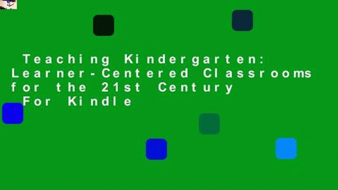 Teaching Kindergarten: Learner-Centered Classrooms for the 21st Century  For Kindle