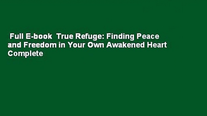 Full E-book  True Refuge: Finding Peace and Freedom in Your Own Awakened Heart Complete