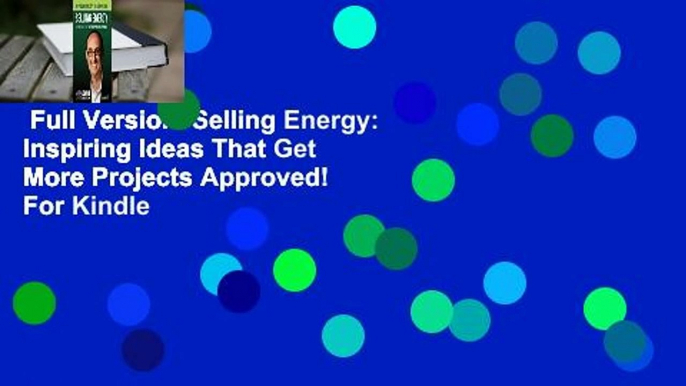 Full Version  Selling Energy: Inspiring Ideas That Get More Projects Approved!  For Kindle