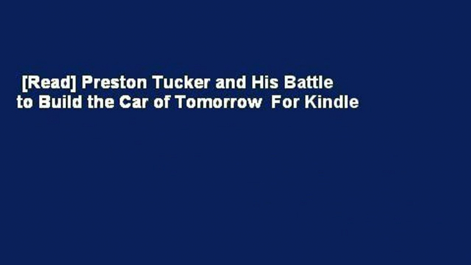 [Read] Preston Tucker and His Battle to Build the Car of Tomorrow  For Kindle