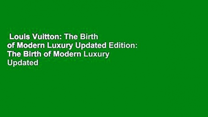 Louis Vuitton: The Birth of Modern Luxury Updated Edition: The Birth of Modern Luxury Updated