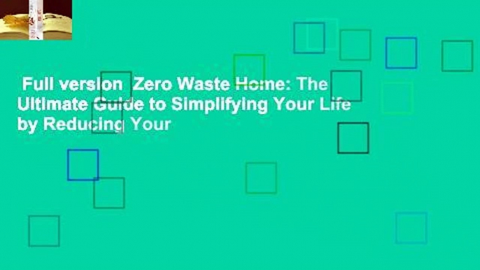 Full version  Zero Waste Home: The Ultimate Guide to Simplifying Your Life by Reducing Your