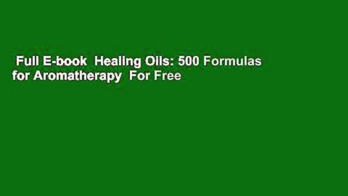 Full E-book  Healing Oils: 500 Formulas for Aromatherapy  For Free