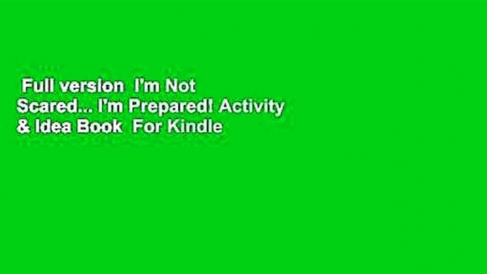 Full version  I'm Not Scared... I'm Prepared! Activity & Idea Book  For Kindle