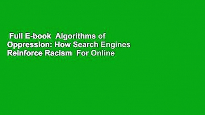 Full E-book  Algorithms of Oppression: How Search Engines Reinforce Racism  For Online