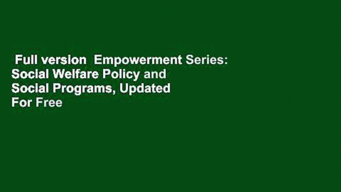 Full version  Empowerment Series: Social Welfare Policy and Social Programs, Updated  For Free