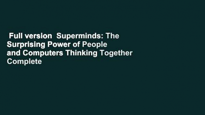 Full version  Superminds: The Surprising Power of People and Computers Thinking Together Complete
