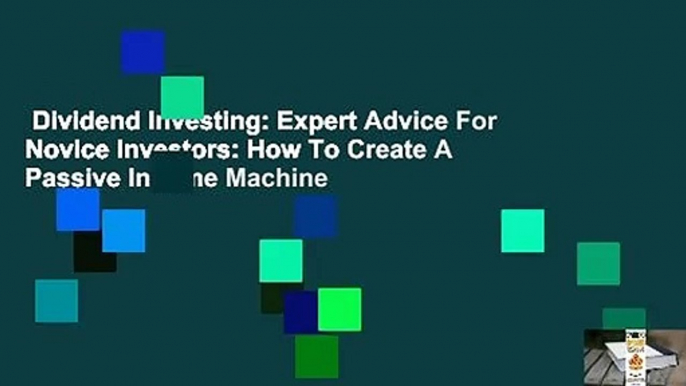 Dividend Investing: Expert Advice For Novice Investors: How To Create A Passive Income Machine
