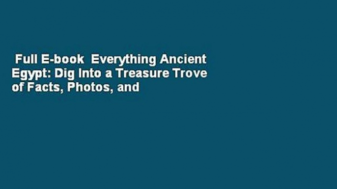 Full E-book  Everything Ancient Egypt: Dig Into a Treasure Trove of Facts, Photos, and Fun