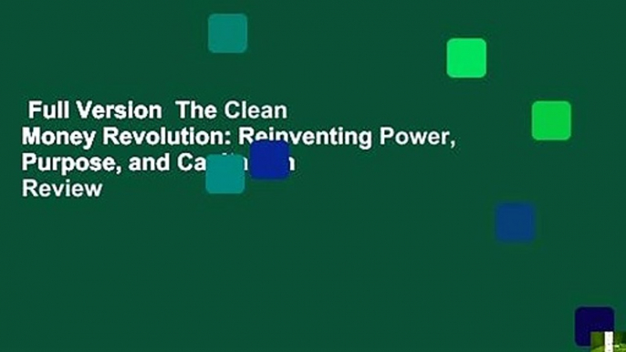 Full Version  The Clean Money Revolution: Reinventing Power, Purpose, and Capitalism  Review