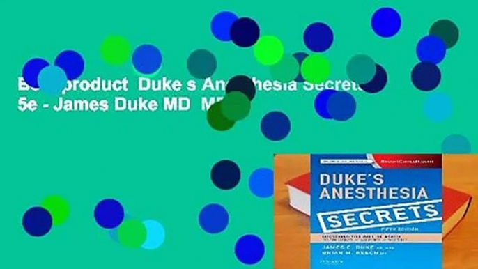 Best product  Duke s Anesthesia Secrets, 5e - James Duke MD  MBA