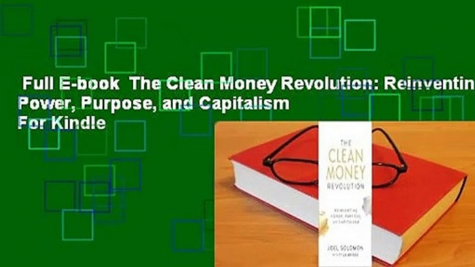 Full E-book  The Clean Money Revolution: Reinventing Power, Purpose, and Capitalism  For Kindle