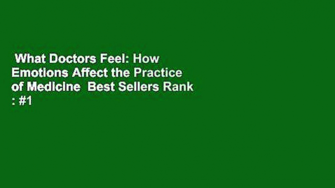 What Doctors Feel: How Emotions Affect the Practice of Medicine  Best Sellers Rank : #1