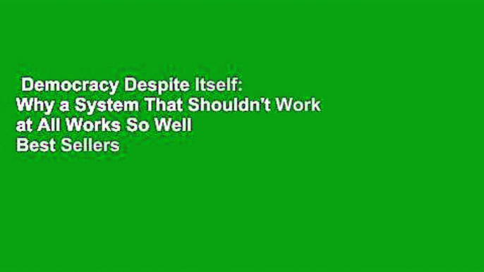 Democracy Despite Itself: Why a System That Shouldn't Work at All Works So Well  Best Sellers