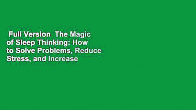 Full Version  The Magic of Sleep Thinking: How to Solve Problems, Reduce Stress, and Increase