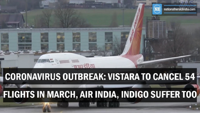Coronavirus outbreak: Vistara to cancel 54 flights in March, Air India, IndiGo suffer too