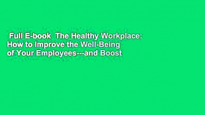 Full E-book  The Healthy Workplace: How to Improve the Well-Being of Your Employees---and Boost