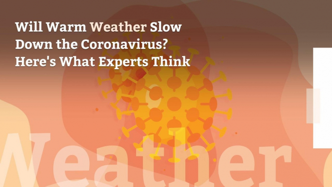 Will Warm Weather Slow Down the Coronavirus? Here's What Experts Think