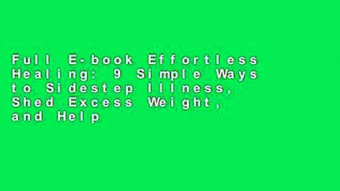 Full E-book Effortless Healing: 9 Simple Ways to Sidestep Illness, Shed Excess Weight, and Help