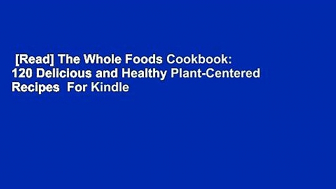 [Read] The Whole Foods Cookbook: 120 Delicious and Healthy Plant-Centered Recipes  For Kindle