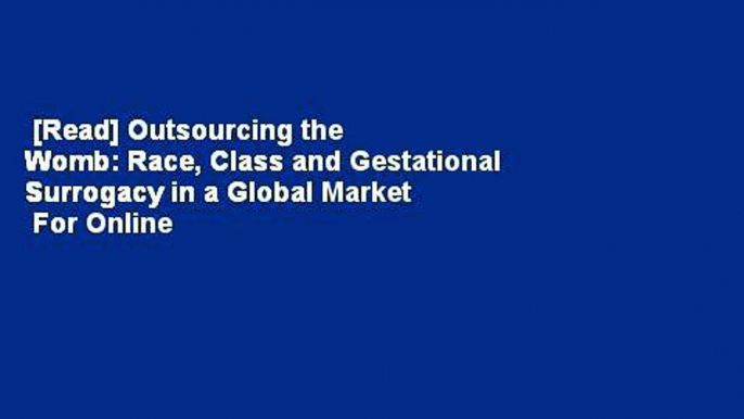 [Read] Outsourcing the Womb: Race, Class and Gestational Surrogacy in a Global Market  For Online