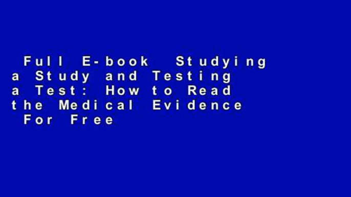 Full E-book  Studying a Study and Testing a Test: How to Read the Medical Evidence  For Free