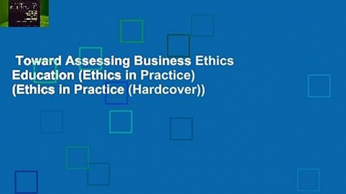 Toward Assessing Business Ethics Education (Ethics in Practice) (Ethics in Practice (Hardcover))