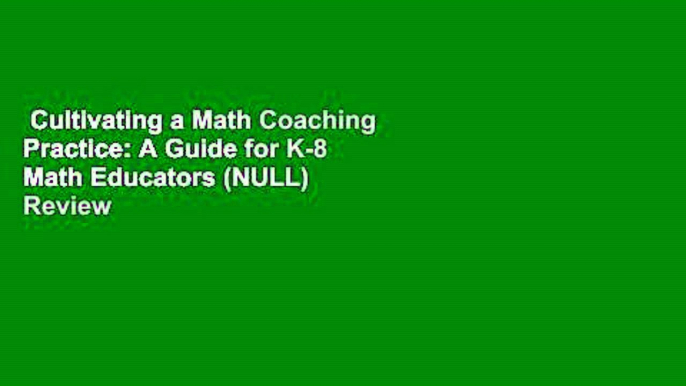 Cultivating a Math Coaching Practice: A Guide for K-8 Math Educators (NULL)  Review