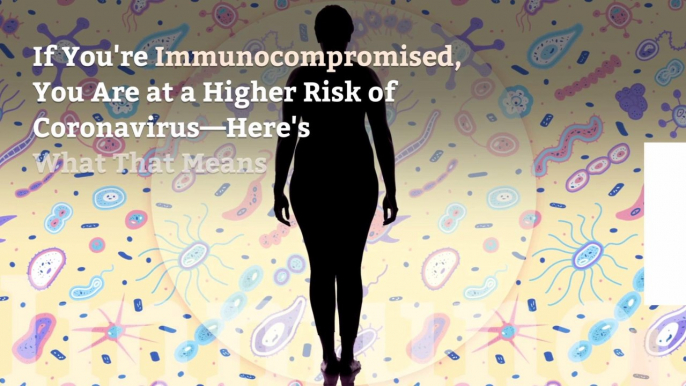 If You're Immunocompromised, You Are at a Higher Risk of Coronavirus—Here's What That Means