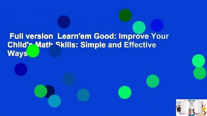 Full version  Learn'em Good: Improve Your Child's Math Skills: Simple and Effective Ways to