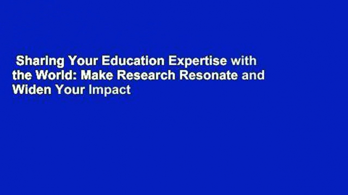 Sharing Your Education Expertise with the World: Make Research Resonate and Widen Your Impact