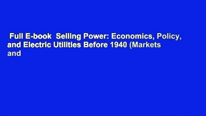 Full E-book  Selling Power: Economics, Policy, and Electric Utilities Before 1940 (Markets and