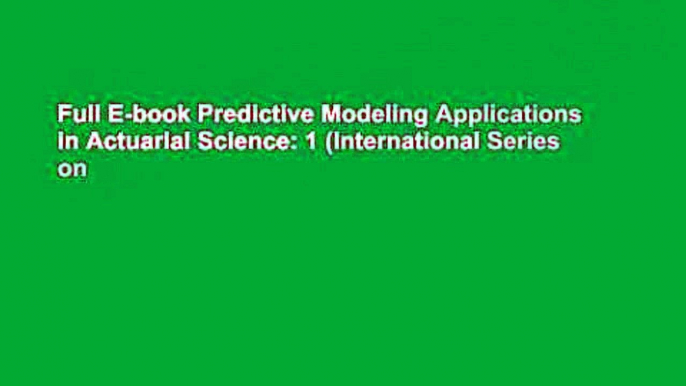 Full E-book Predictive Modeling Applications in Actuarial Science: 1 (International Series on