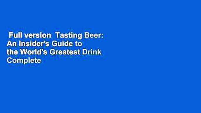 Full version  Tasting Beer: An Insider's Guide to the World's Greatest Drink Complete