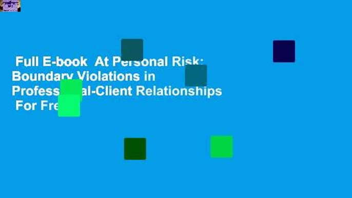 Full E-book  At Personal Risk: Boundary Violations in Professional-Client Relationships  For Free