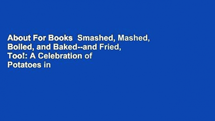 About For Books  Smashed, Mashed, Boiled, and Baked--and Fried, Too!: A Celebration of Potatoes in