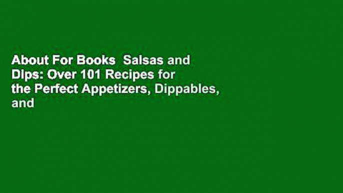 About For Books  Salsas and Dips: Over 101 Recipes for the Perfect Appetizers, Dippables, and