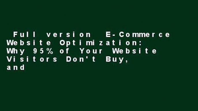 Full version  E-Commerce Website Optimization: Why 95% of Your Website Visitors Don't Buy, and