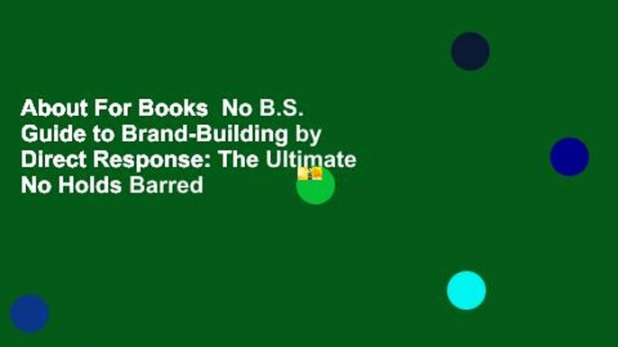 About For Books  No B.S. Guide to Brand-Building by Direct Response: The Ultimate No Holds Barred