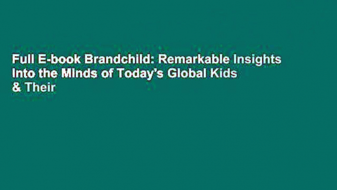 Full E-book Brandchild: Remarkable Insights Into the Minds of Today's Global Kids & Their