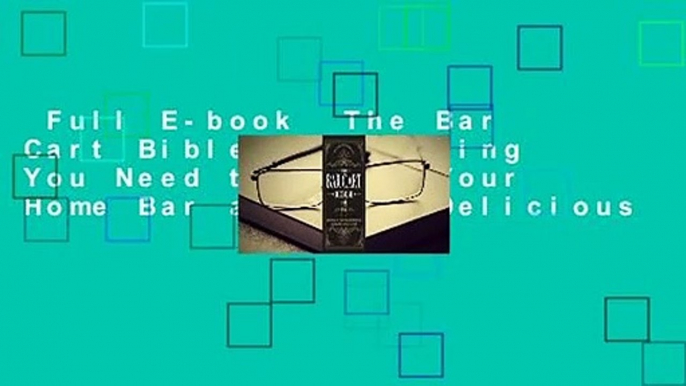 Full E-book  The Bar Cart Bible: Everything You Need to Stock Your Home Bar and Make Delicious