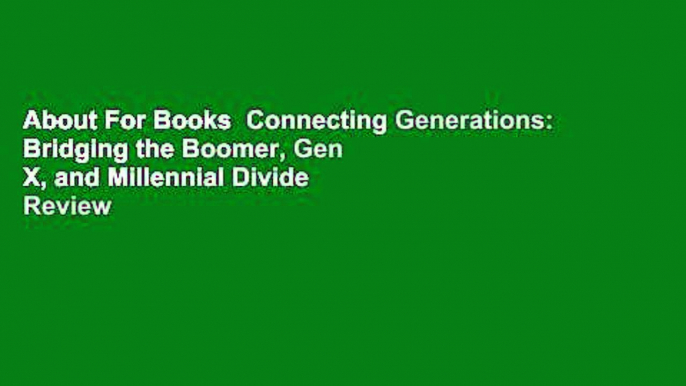 About For Books  Connecting Generations: Bridging the Boomer, Gen X, and Millennial Divide  Review