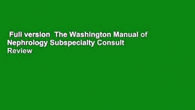 Full version  The Washington Manual of Nephrology Subspecialty Consult  Review