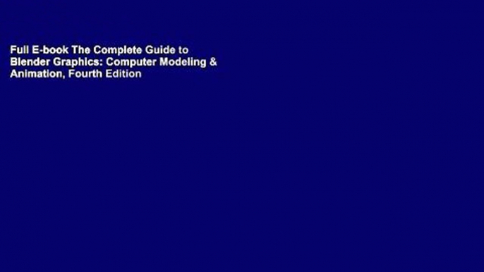 Full E-book The Complete Guide to Blender Graphics: Computer Modeling & Animation, Fourth Edition